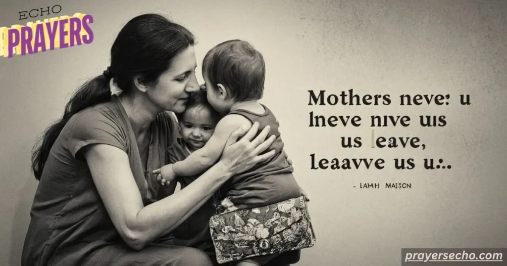 Mothers never leave us